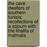 the Cave Dwellers of Southern Tunisia; Recollections of a Sojourn with the Khalifa of Matmata door Daniel Bruun