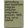 Abhandlung über bestimmte Integrale zwischen imaginären Grenzen. 1825. Hrsg. von P. Stäckel door Cauchy