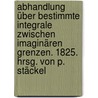 Abhandlung über bestimmte Integrale zwischen imaginären Grenzen. 1825. Hrsg. von P. Stäckel by Cauchy