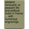 Adolphe Renouard; or, Peasant Life and Political Clubs in France ... With numerous engravings. by James Arthur Ward