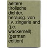 Aeltere Tirolische Dichter, Herausg. Von I.v. Zingerle and (j.e. Wackernell). (German Edition) by Dichter Tirolische