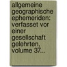 Allgemeine Geographische Ephemeriden: Verfasset Vor Einer Gesellschaft Gelehrten, Volume 37... by Unknown