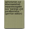 Aphorismen Zur Lebensweisheit: Separatausgabe Aus "parerga Und Paralipomena." (German Edition) door Schopenhauer Arthur