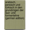 Arabisch, Persisch Und Türkisch in Den Grundzügen Der Laut- Und Formenlehre (German Edition) door Stumme Hans