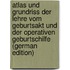 Atlas Und Grundriss Der Lehre Vom Geburtsakt Und Der Operativen Geburtschilfe (German Edition)