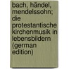 Bach, Händel, Mendelssohn; Die Protestantische Kirchenmusik In Lebensbildern (German Edition) door Julius Schumann
