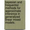 Bayesian and Frequentist Methods for Approximate Inference in Generalized Linear Mixed Models. door Evangelos A. Evangelou