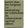 Bericht Über Den Kongress Zur Bekämpfung Der Tuberkulose Als Volkskrankheit (German Edition) door Pannwitz Gotthold