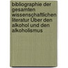 Bibliographie Der Gesamten Wissenschaftlichen Literatur Über Den Alkohol Und Den Alkoholismus by Abderhalden Emil