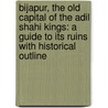 Bijapur, the old Capital of the Adil Shahi Kings: a guide to its ruins with historical outline door Henry Cousens