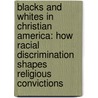 Blacks and Whites in Christian America: How Racial Discrimination Shapes Religious Convictions door Michael Emerson