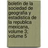 Boletin De La Sociedad De Geografia Y Estadistica De La Republica Mexicana, Volume 3; Volume 5 by De Sociedad De Geo
