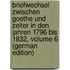 Briefwechsel Zwischen Goethe Und Zelter in Den Jahren 1796 Bis 1832, Volume 6 (German Edition)