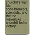 Churchill's War Lab: Code-Breakers, Scientists, And The The Mavericks Churchill Led To Victory