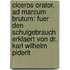 Ciceros Orator. Ad Marcum Brutum: Fuer den Schulgebrauch erklaert von Dr. Karl Wilhelm Piderit