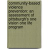 Community-Based Violence Prevention: An Assessment of Pittsburgh's One Vision One Life Program by Steven Chermak