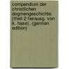 Compendium Der Christlichen Dogmengeschichte. (Theil 2 Herausg. Von K. Hase). (German Edition) door Friedrich O. Baumgarten-Crusius Ludwig