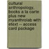 Cultural Anthropology, Books a la Carte Plus New Myanthrolab with Etext -- Access Card Package