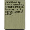 Darstellung Der Innern Verwaltung Grossbritanniens, Herausg. Von B.G. Niebuhr (German Edition) by Ludwig W.P. Vincke Friedrich
