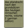 Das Pfandrecht Nach Den Grundsätzen Des Heutigen Römischen Rechts, Volume 2 (German Edition) by Dernburg Heinrich