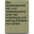 Das Retablissement Ost- und Westpreussens unter der Mitwirkung und Leitung Theodors von Schön