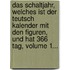 Das Schaltjahr, Welches Ist Der Teutsch Kalender Mit Den Figuren, Und Hat 366 Tag, Volume 1...