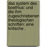 Das System des Boethius: Und die ihm zugeschriebenen theologischen Schriften: Eine kritische . by August Berthold Nitzsch Friedrich