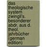 Das Theologische System Zwingli's. Besonderer Abdr. Aus D. Theol. Jahrbücher (German Edition) door Zeller Eduard