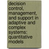 Decision Control, Management, and Support in Adaptive and Complex Systems: Quantitative Models door Yuri P. Pavlov