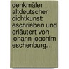 Denkmäler Altdeutscher Dichtkunst: Eschrieben Und Erläutert Von Johann Joachim Eschenburg... door Johann Joachim Eschenaburg