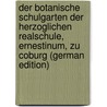 Der Botanische Schulgarten Der Herzoglichen Realschule, Ernestinum, Zu Coburg (German Edition) door Heim J