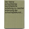 Der Kleine Schachkönig: Leichtfabliche Anleitung Zu Rascher Erlernung Der Schachspielkunst... door Johannes Minckwitz