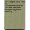 Der Krieg Im Jahre 1805 I.E. Achtzehnhundertfünf Auf Dem Festlande Europen's (German Edition) door Joseph Adolph Schneidawind Franz