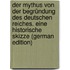 Der Mythus Von Der Begründung Des Deutschen Reiches. Eine Historische Skizze (German Edition)