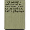 Der bayerische Volks-Freund: Ein Unterhaltungs-Blatt für alle Stände. 1. Hälte 2. Jahrgangs by Unknown