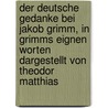 Der deutsche Gedanke bei Jakob Grimm, in Grimms eignen Worten dargestellt von Theodor Matthias door Jacob Grimm