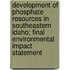 Development of Phosphate Resources in Southeastern Idaho; Final Environmental Impact Statement