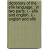 Dictionary of the Efïk Language,: In Two Parts. I.- Efïk and English. Ii.- English and Efïk by Hugh Goldie