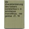 Die Charakterisierung Des Kaisers Constantius Ii. In Ammianus Marcellinus,  Res Gestae  21, 16 by Mark M. St