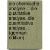 Die Chemische Analyse .: Die Qualitative Analyse. Die Quantitative Analyse. . (German Edition) by Petersen Theodor