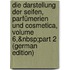 Die Darstellung Der Seifen, Parfümerien Und Cosmetica, Volume 6,&Nbsp;Part 2 (German Edition)