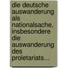 Die Deutsche Auswanderung Als Nationalsache, Insbesondere Die Auswanderung Des Proletariats... by Friedrich Hundeshagen