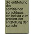 Die Entstehung des Semitischen Sprachtypus, ein Beitrag zum Problem der Entstehung der Sprache