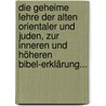 Die Geheime Lehre Der Alten Orientaler Und Juden, Zur Inneren Und Höheren Bibel-erklärung... door Onbekend