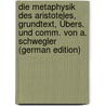 Die Metaphysik Des Aristoteles, Grundtext, Übers. Und Comm. Von A. Schwegler (German Edition) door Aristoteles