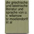 Die griechische und lateinische Literatur und Sprache von U. v. Wilamow tz-Moellendorff èt al