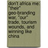 Don't Africa Me: "Their" Geo-Branding War, "Our" Trade, Tourism Wounds, and Winning Like China door C. Paschal Eze