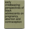 Early Childbearing: Perspectives of Black Adolescents on Pregnancy, Abortion and Contraception by Karl Rickels