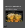 Ecole de Cavalerie (2); Contenant La Connoissance, L'Instruction, Et La Conservation Du Cheval door Fran Ois Robichon De La Gu Rini Re