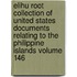 Elihu Root Collection of United States Documents Relating to the Philippine Islands Volume 146